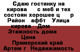 Сдаю гостинку на кирова 152,с меб и тех,состоян.хорошее,ц.9000р › Район ­ афбт › Улица ­ кирова › Дом ­ 152 › Этажность дома ­ 9 › Цена ­ 9 000 - Приморский край, Артем г. Недвижимость » Квартиры аренда   